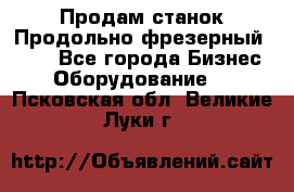 Продам станок Продольно-фрезерный 6640 - Все города Бизнес » Оборудование   . Псковская обл.,Великие Луки г.